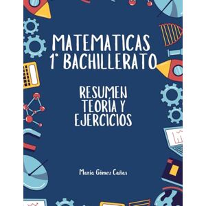 Gómez Cañas, María Matemáticas 1º Bachillerato: Resumen teoría y ejercicios Gómez Cañas, María Matemáticas 1º Bachillerato: Resumen teoría y ejercicios
