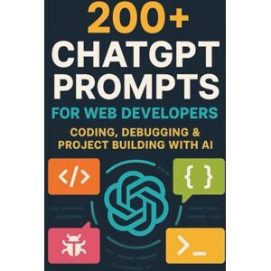 Gejadze, Nick 200+ ChatGPT Prompts for Web Developers: Coding, Debugging & Project Building with AI Gejadze, Nick 200+ ChatGPT Prompts for Web Developers: Coding, Debugging & Project Building with AI