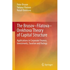 Brusov, Peter The Brusov–Filatova–Orekhova Theory of Capital Structure: Applications in Corporate Finance, Investments, Taxation and Ratings (Contributions to Finance and Accounting) Brusov, Peter The Brusov–Filatova–Orekhova Theory of Capital Structure: Applications in Corporate Finance, Investments, Taxation and Ratings (Contributions to Finance and Accounting)