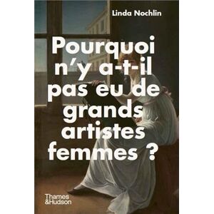 Nochlin, Linda Pourquoi n'y a-t-il pas eu de grands artistes femmes ? Nochlin, Linda Pourquoi n'y a-t-il pas eu de grands artistes femmes ?