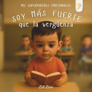 Lion, Lili Soy más fuerte que la vergüenza: Un cuento sobre emociones para ayudar a los niños a gestionar la vergüenza y fortalecer su inteligencia emocional (Mis superpoderes emocionales) Lion, Lili Soy más fuerte que la vergüenza: Un cuento sobre emociones para ayudar a los niños a gestionar la vergüenza y fortalecer su inteligencia emocional (Mis superpoderes emocionales)