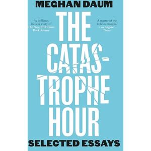 Meghan Daum The Catastrophe Hour: Selected Essays Meghan Daum The Catastrophe Hour: Selected Essays