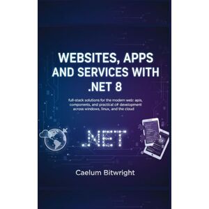 Bitwright, Caelum Websites, Apps and Services with .NET 8: Full-Stack Solutions for the Modern Web: APIs, Components, and Practical C# Development Across Windows, Linux, and the Cloud. (The Caelum Protocol) Bitwright, Caelum Websites, Apps and Services with .NET 8: Full-Stack Solutions for the Modern Web: APIs, Components, and Practical C# Development Across Windows, Linux, and the Cloud. (The Caelum Protocol)