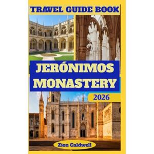 Caldwell, Zion Jerónimos Monastery Travel Guide: Journey Through History, Faith, And Portuguese Splendor (World Tour) Caldwell, Zion Jerónimos Monastery Travel Guide: Journey Through History, Faith, And Portuguese Splendor (World Tour)