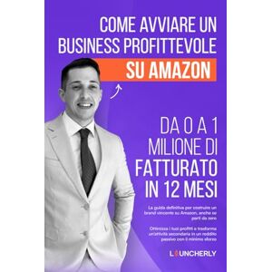 Iannaccone, Luca COME AVVIARE UN BUSINESS PROFITTEVOLE SU AMAZON. DA 0 A 1 MILIONE DI FATTURATO IN 12 MESI: La guida definitiva per costruire un brand vincente su ... un'attività secondaria in un reddito Iannaccone, Luca COME AVVIARE UN BUSINESS PROFITTEVOLE SU AMAZON. DA 0 A 1 MILIONE DI FATTURATO IN 12 MESI: La guida definitiva per costruire un brand vincente su ... un'attività secondaria in un reddito