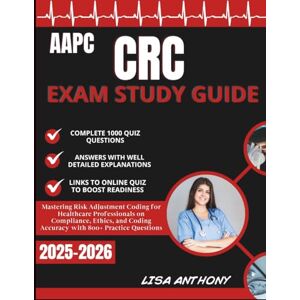 ANTHONY, LISA AAPC CRC EXAM STUDY GUIDE 2025-2026: Mastering Risk Adjustment Coding for Healthcare Professionals on Compliance, Ethics, and Coding Accuracy with 800+ Practice Questions ANTHONY, LISA AAPC CRC EXAM STUDY GUIDE 2025-2026: Mastering Risk Adjustment Coding for Healthcare Professionals on Compliance, Ethics, and Coding Accuracy with 800+ Practice Questions