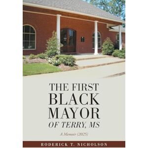 Nicholson, Roderick T. The First Black Mayor of Terry, MS: A Memoir (2025) Nicholson, Roderick T. The First Black Mayor of Terry, MS: A Memoir (2025)