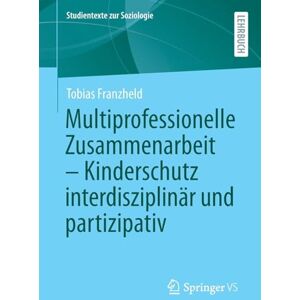 Franzheld, Tobias Multiprofessionelle Zusammenarbeit – Kinderschutz interdisziplinär und partizipativ (Studientexte zur Soziologie) Franzheld, Tobias Multiprofessionelle Zusammenarbeit – Kinderschutz interdisziplinär und partizipativ (Studientexte zur Soziologie)