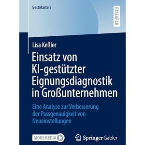 Keßler, Lisa Einsatz von KI-gestützter Eignungsdiagnostik in Großunternehmen: Eine Analyse zur Verbesserung der Passgenauigkeit von Neueinstellungen (BestMasters) Keßler, Lisa Einsatz von KI-gestützter Eignungsdiagnostik in Großunternehmen: Eine Analyse zur Verbesserung der Passgenauigkeit von Neueinstellungen (BestMasters)