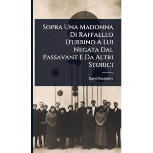 Farabulini, David Sopra Una Madonna Di Raffaello D'urbino A Lui Negata Dal Passavant E Da Altri Storici Farabulini, David Sopra Una Madonna Di Raffaello D'urbino A Lui Negata Dal Passavant E Da Altri Storici