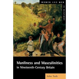 Tosh, John Manliness and Masculinities in Nineteenth-Century Britain: Essays on Gender, Family and Empire (Women And Men In History) Tosh, John Manliness and Masculinities in Nineteenth-Century Britain: Essays on Gender, Family and Empire (Women And Men In History)
