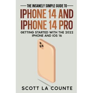 Scott The Insanely Easy Guide to iPhone 14 and iPhone 14 Pro: Getting Started with the 2022 iPhone and iOS 16 Scott The Insanely Easy Guide to iPhone 14 and iPhone 14 Pro: Getting Started with the 2022 iPhone and iOS 16