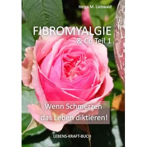Liebwald, Helga M. Fibromyalgie & Co Teil 1: Wenn Schmerzen das Leben diktieren! (LEBENS-KRAFT-BUCH) Liebwald, Helga M. Fibromyalgie & Co Teil 1: Wenn Schmerzen das Leben diktieren! (LEBENS-KRAFT-BUCH)