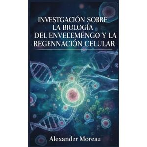 Moreau, Alexander Investigación Sobre la Biología del Envejecimiento y la Regeneración Celular (Biotecnología y Salud Humana) Moreau, Alexander Investigación Sobre la Biología del Envejecimiento y la Regeneración Celular (Biotecnología y Salud Humana)