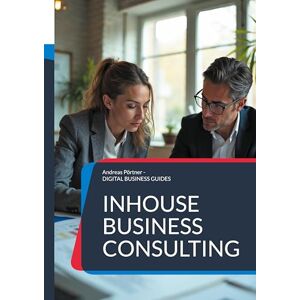 Pörtner, Andreas Inhouse Business Consulting: Strategien, Strukturen und Erfolge der internen Unternehmensberatung Pörtner, Andreas Inhouse Business Consulting: Strategien, Strukturen und Erfolge der internen Unternehmensberatung