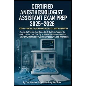 Institute, The National Academic Prep Certified Anesthesiologist Assistant Exam Prep 2025–2026: 2000+ Practice Questions with Explained Answers Complete Clinical Anesthesia Study Guide ... Concepts, Anatomy, Pharmacology, mnemonics, Institute, The National Academic Prep Certified Anesthesiologist Assistant Exam Prep 2025–2026: 2000+ Practice Questions with Explained Answers Complete Clinical Anesthesia Study Guide ... Concepts, Anatomy, Pharmacology, mnemonics,