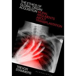 Trevor Stammers The Ethics of Global Organ Acquisition: Moral Arguments about Transplantation Trevor Stammers The Ethics of Global Organ Acquisition: Moral Arguments about Transplantation