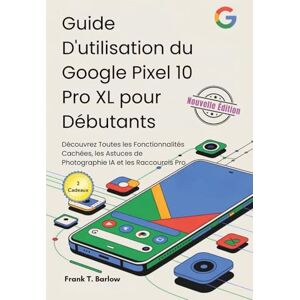 Barlow, Frank T. Guide D'utilisation du Google Pixel 10 Pro XL pour Débutants: Découvrez Toutes les Fonctionnalités Cachées, les Astuces de Photographie IA et les Raccourcis Pro Barlow, Frank T. Guide D'utilisation du Google Pixel 10 Pro XL pour Débutants: Découvrez Toutes les Fonctionnalités Cachées, les Astuces de Photographie IA et les Raccourcis Pro