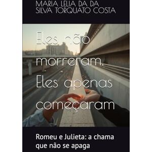 Silva Eles não morreram. Eles apenas começaram: Romeu e Julieta: a chama que não se apaga Silva Eles não morreram. Eles apenas começaram: Romeu e Julieta: a chama que não se apaga