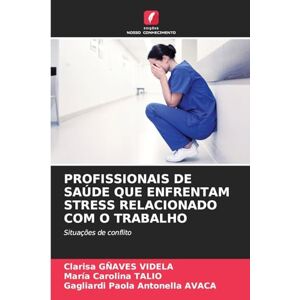 Gñaves Videla, Clarisa Profissionais de Saúde Que Enfrentam Stress Relacionado Com O Trabalho: Situações de conflito Gñaves Videla, Clarisa Profissionais de Saúde Que Enfrentam Stress Relacionado Com O Trabalho: Situações de conflito