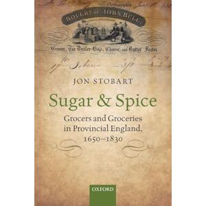 Stobart, Jon Sugar and Spice: Grocers and Groceries in Provincial England, 1650-1830 Stobart, Jon Sugar and Spice: Grocers and Groceries in Provincial England, 1650-1830