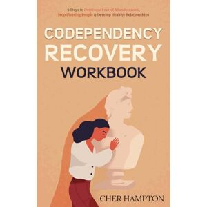 Hampton, Cher Codependency Recovery Workbook: 9 Steps to Overcome Fear of Abandonment, Stop Pleasing People & Develop Healthy Relationships (Self-Love Workbooks) Hampton, Cher Codependency Recovery Workbook: 9 Steps to Overcome Fear of Abandonment, Stop Pleasing People & Develop Healthy Relationships (Self-Love Workbooks)