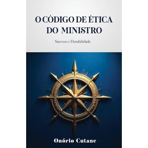 CUTANE, ONÓRIO O CÓDIGO DE ÉTICA DO MINISTRO: SUCESSO E DURABILIDADE CUTANE, ONÓRIO O CÓDIGO DE ÉTICA DO MINISTRO: SUCESSO E DURABILIDADE