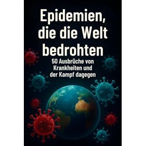 Lehmann, Luca Epidemien, die die Welt bedrohten: 50 Ausbrüche von Krankheiten und der Kampf dagegen Lehmann, Luca Epidemien, die die Welt bedrohten: 50 Ausbrüche von Krankheiten und der Kampf dagegen