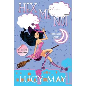 May, Lucy Hex Me Not Deutsche Ausgabe (Wicked Good Mystery Series Deutsche Ausgabe) May, Lucy Hex Me Not Deutsche Ausgabe (Wicked Good Mystery Series Deutsche Ausgabe)