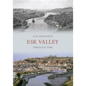 Whitworth, Alan Esk Valley Through Time Whitworth, Alan Esk Valley Through Time
