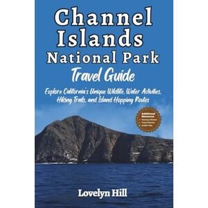 Hill, Lovelyn Channel Islands National Park Travel Guide: Explore California’s Unique Wildlife, Water Activities, Hiking Trails, and Island Hopping Routes (Global Travel Guide Series) Hill, Lovelyn Channel Islands National Park Travel Guide: Explore California’s Unique Wildlife, Water Activities, Hiking Trails, and Island Hopping Routes (Global Travel Guide Series)