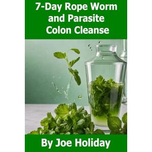 Holiday, Joe 7-Day Rope Worm and Parasite Detox & Colon Cleanse: A Step-by-Step Guide to Fasting, Colonics, and Detox for Eliminating Parasites and Restoring Digestive Health Holiday, Joe 7-Day Rope Worm and Parasite Detox & Colon Cleanse: A Step-by-Step Guide to Fasting, Colonics, and Detox for Eliminating Parasites and Restoring Digestive Health