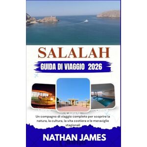 James, Nathan Salalah GUIDA DI VIAGGIO 2026: Un compagno di viaggio completo per scoprire la natura, la cultura, la vita costiera e le meraviglie stagionali James, Nathan Salalah GUIDA DI VIAGGIO 2026: Un compagno di viaggio completo per scoprire la natura, la cultura, la vita costiera e le meraviglie stagionali