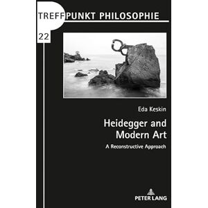 Peter Lang GmbH, Internationaler Verlag der Wissenschaften Heidegger and Modern Art: A Reconstructive Approach Peter Lang GmbH, Internationaler Verlag der Wissenschaften Heidegger and Modern Art: A Reconstructive Approach