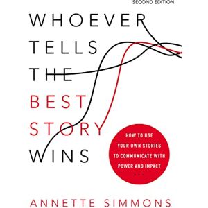 Simmons, Annette Whoever Tells the Best Story Wins: How to Use Your Own Stories to Communicate with Power and Impact Simmons, Annette Whoever Tells the Best Story Wins: How to Use Your Own Stories to Communicate with Power and Impact