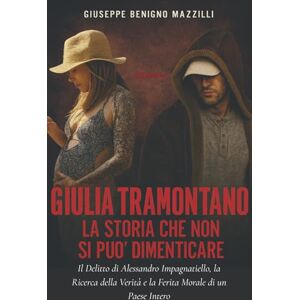 Benigno Mazzilli, Giuseppe GIULIA TRAMONTANO LA STORIA CHE NON SI PUÒ DIMENTICARE: Il delitto di Alessandro Impagnatiello, la ricerca della verità e la ferita morale di un Paese intero (Realmente Accaduto) Benigno Mazzilli, Giuseppe GIULIA TRAMONTANO LA STORIA CHE NON SI PUÒ DIMENTICARE: Il delitto di Alessandro Impagnatiello, la ricerca della verità e la ferita morale di un Paese intero (Realmente Accaduto)