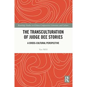 Routledge The Transculturation of Judge Dee Stories: A Cross-Cultural Perspective ( Studies in Chinese Comparative Literature and Culture) Routledge The Transculturation of Judge Dee Stories: A Cross-Cultural Perspective ( Studies in Chinese Comparative Literature and Culture)