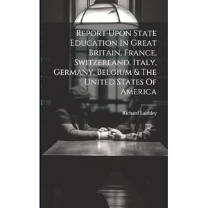 Laishley, Richard Report Upon State Education In Great Britain, France, Switzerland, Italy, Germany, Belgium & The United States Of America Laishley, Richard Report Upon State Education In Great Britain, France, Switzerland, Italy, Germany, Belgium & The United States Of America