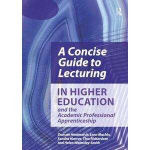 Hindmarch, Duncan A Concise Guide to Lecturing in Higher Education and the Academic Professional Apprenticeship Hindmarch, Duncan A Concise Guide to Lecturing in Higher Education and the Academic Professional Apprenticeship