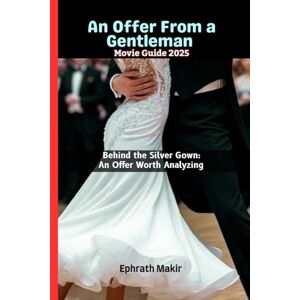 Makir, Ephrath An Offer From a Gentleman Movie Guide 2025: Behind the Silver Gown: An Offer Worth Analyzing (2025 CINEMATIC EXPERIENCE) Makir, Ephrath An Offer From a Gentleman Movie Guide 2025: Behind the Silver Gown: An Offer Worth Analyzing (2025 CINEMATIC EXPERIENCE)