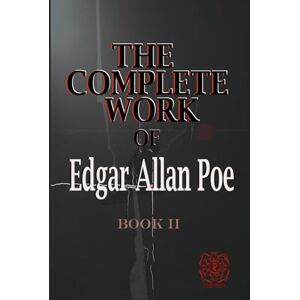 Poe, Edgar Allan THE COMPLETE WORK OF EDGAR ALLAN POE The Raven Edition BOOK 2: Rebirth Special Edition ANNOTATED Poe, Edgar Allan THE COMPLETE WORK OF EDGAR ALLAN POE The Raven Edition BOOK 2: Rebirth Special Edition ANNOTATED