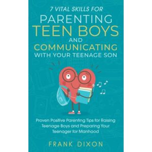 Dixon, Frank 7 Vital Skills for Parenting Teen Boys and Communicating with Your Teenage Son: Proven Positive Parenting Tips for Raising Teenage Boys and Preparing ... Skills That Every Parent Needs To Learn) Dixon, Frank 7 Vital Skills for Parenting Teen Boys and Communicating with Your Teenage Son: Proven Positive Parenting Tips for Raising Teenage Boys and Preparing ... Skills That Every Parent Needs To Learn)