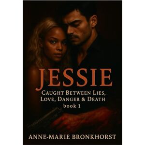 Bronkhorst, Anne Anne-Marie Jessie: Caught Between Lies, Love, Danger & Death Book 1 Bronkhorst, Anne Anne-Marie Jessie: Caught Between Lies, Love, Danger & Death Book 1