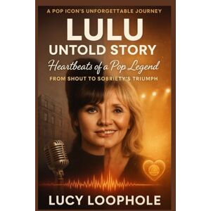 Loophole, Lucy Lulu Untold Story: Heartbeats of a Pop Legend – From Shout to Sobriety’s Triumph (Loophole Investigations: UK and USA) Loophole, Lucy Lulu Untold Story: Heartbeats of a Pop Legend – From Shout to Sobriety’s Triumph (Loophole Investigations: UK and USA)