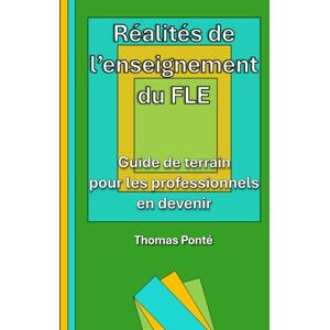 Ponté, Thomas Réalités de l’enseignement du FLE: Guide de terrain pour les professionnels en devenir Ponté, Thomas Réalités de l’enseignement du FLE: Guide de terrain pour les professionnels en devenir