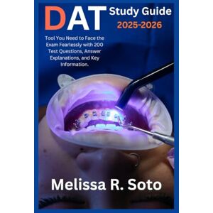 Soto, Melissa R. DAT Study Guide 2025–2026: Tool You Need to Face the Exam Fearlessly with 200 Test Questions, Answer Explanations, and Key Information Soto, Melissa R. DAT Study Guide 2025–2026: Tool You Need to Face the Exam Fearlessly with 200 Test Questions, Answer Explanations, and Key Information
