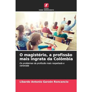 Garzón Roncancio, Libardo Antonio O magistério, a profissão mais ingrata da Colômbia: Os problemas da profissão mais respeitada e venerada Garzón Roncancio, Libardo Antonio O magistério, a profissão mais ingrata da Colômbia: Os problemas da profissão mais respeitada e venerada