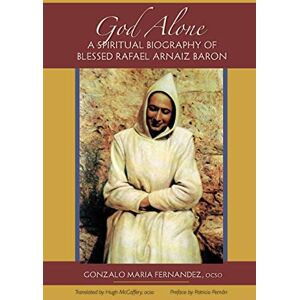 Fernández OCSO, Gonzalo Maria God Alone: A Spiritual Biography of Blessed Rafael Arnaiz Baron: 14 (Monastic Wisdom Series, 14) Fernández OCSO, Gonzalo Maria God Alone: A Spiritual Biography of Blessed Rafael Arnaiz Baron: 14 (Monastic Wisdom Series, 14)