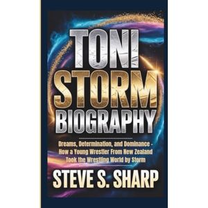 Sharp TONI STORM BIOGRAPHY: Dreams, Determination, and Dominance – How a Young Wrestler From New Zealand Took the Wrestling World by Storm Sharp TONI STORM BIOGRAPHY: Dreams, Determination, and Dominance – How a Young Wrestler From New Zealand Took the Wrestling World by Storm