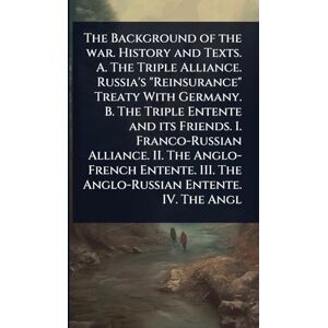 TBD The Background of the war. History and Texts. A. The Triple Alliance. Russia's "Reinsurance" Treaty With Germany. B. The Triple Entente and its ... III. The Anglo-Russian Entente. IV. The Angl TBD The Background of the war. History and Texts. A. The Triple Alliance. Russia's "Reinsurance" Treaty With Germany. B. The Triple Entente and its ... III. The Anglo-Russian Entente. IV. The Angl